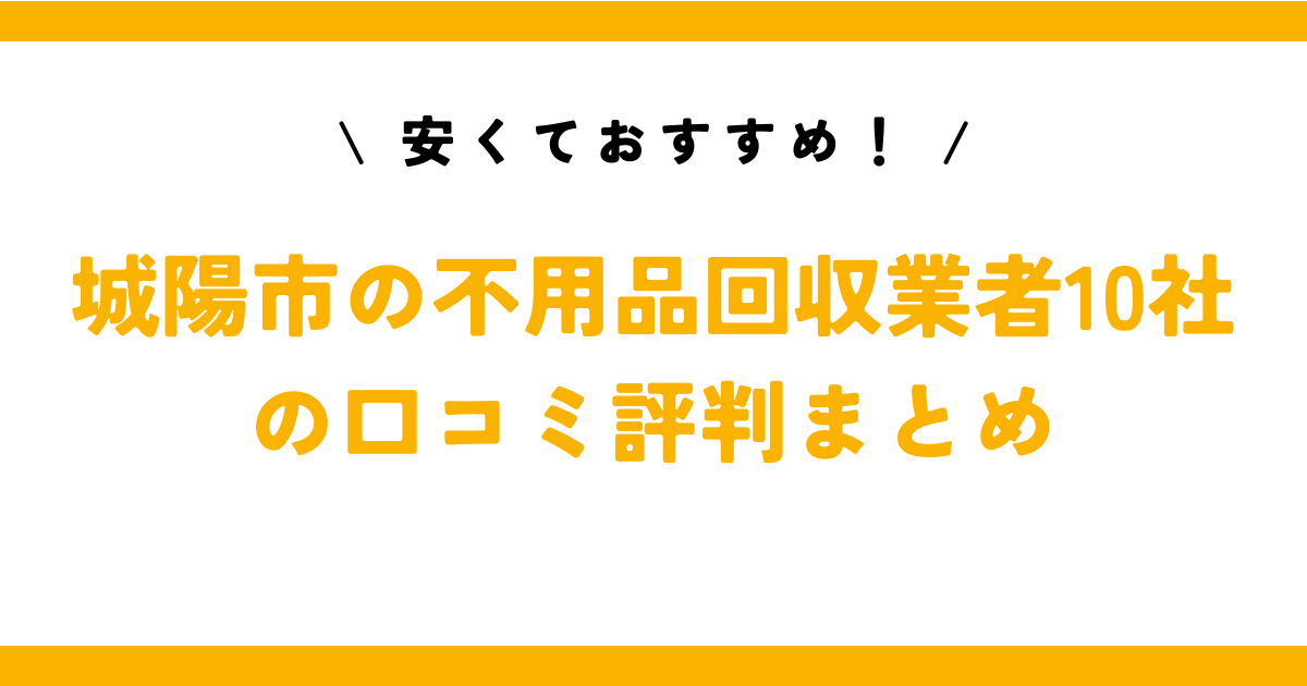 安くておすすめ！城陽市の不用品回収業者10社の口コミ評判まとめ