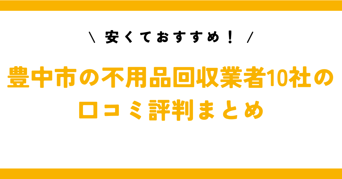 安くておすすめ！豊中市の不用品回収業者10社の口コミ評判まとめ