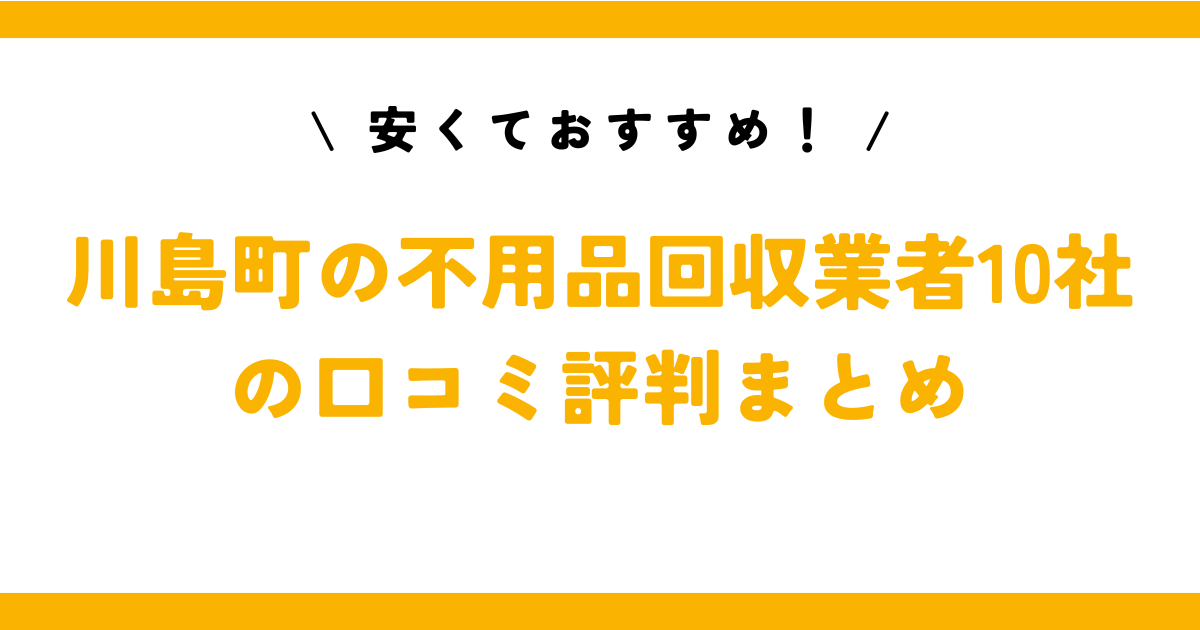 安くておすすめ！川島町の不用品回収業者10社の口コミ評判まとめ