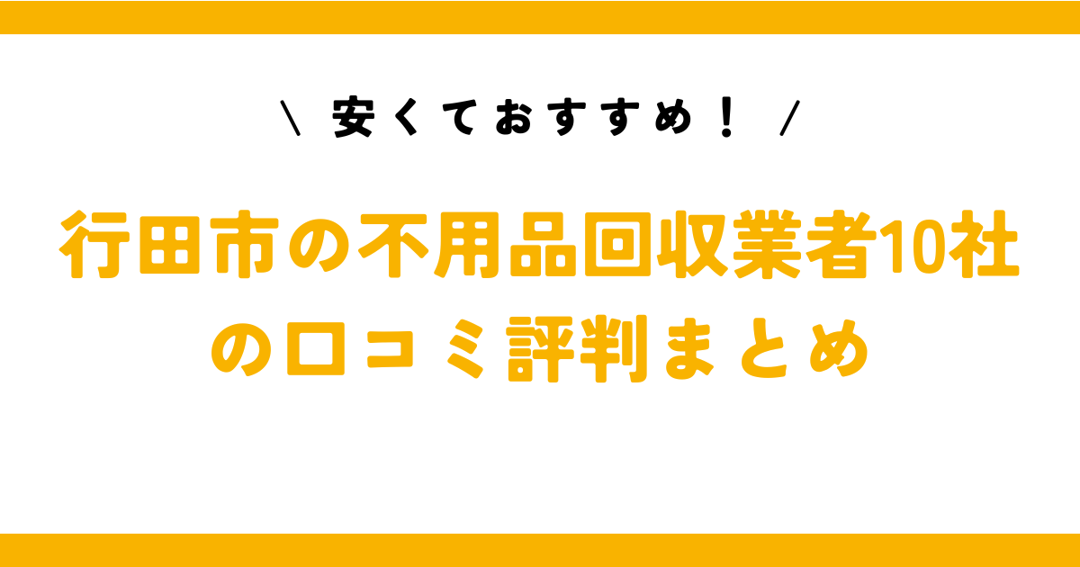 安くておすすめ！行田市の不用品回収業者10社の口コミ評判まとめ