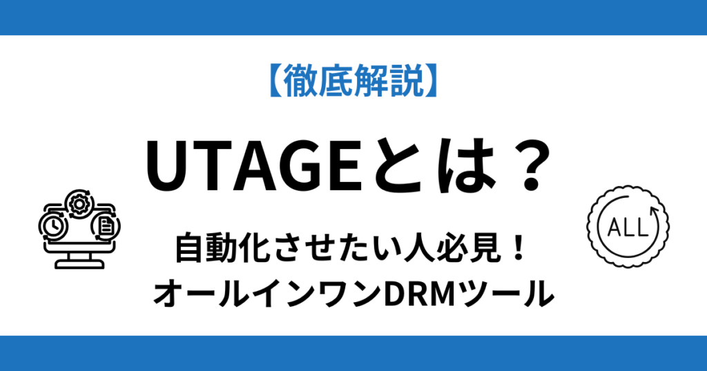 UTAGE（ウタゲ）ってどんなもの？オールインワンDRMツール