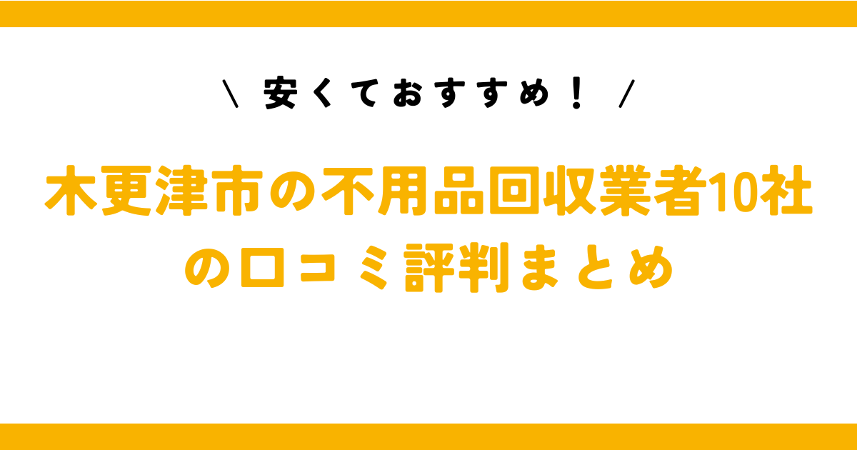 安くておすすめ！木更津市の不用品回収業者10社の口コミ評判まとめ